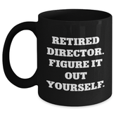 Funny Director Gifts from Men to Coworkers - 'Retired Director. Figure It Out Yourself.' Black Coffee Mug for Graduation Unique Gifts - Main